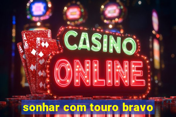 sonhar com touro bravo